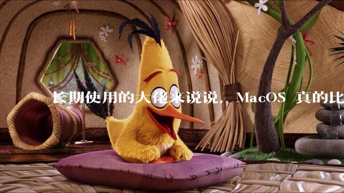 长期使用的大佬来说说，MacOS 真的比 Windows 稳定吗？